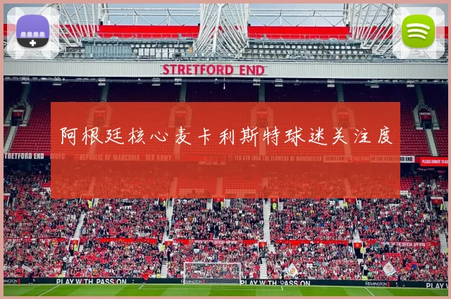阿根廷核心麦卡利斯特球迷关注度