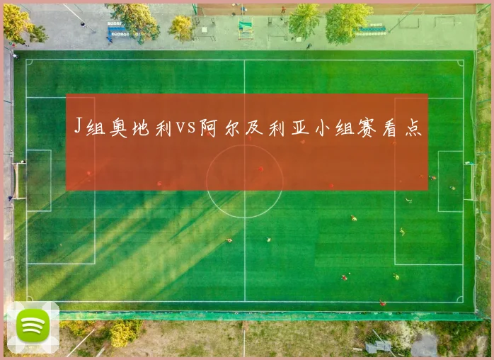 J组奥地利vs阿尔及利亚小组赛看点
