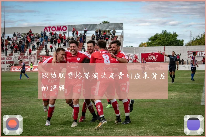 欧协联资格赛淘汰局青训成果背后的逻辑