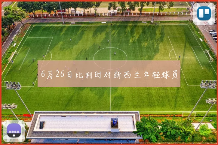 6月26日比利时对新西兰年轻球员