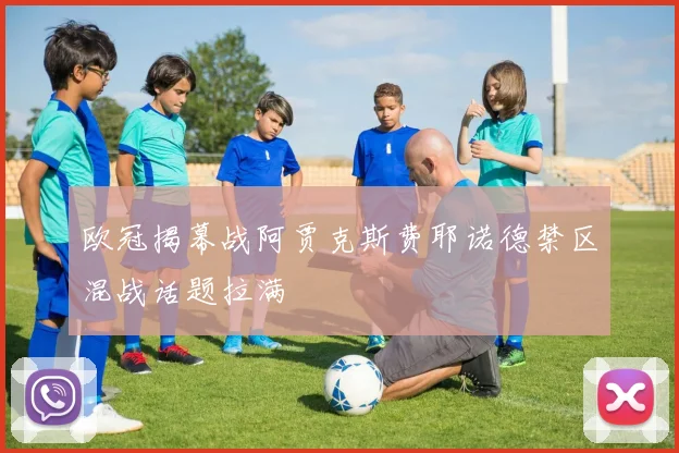 欧冠揭幕战阿贾克斯费耶诺德禁区混战话题拉满